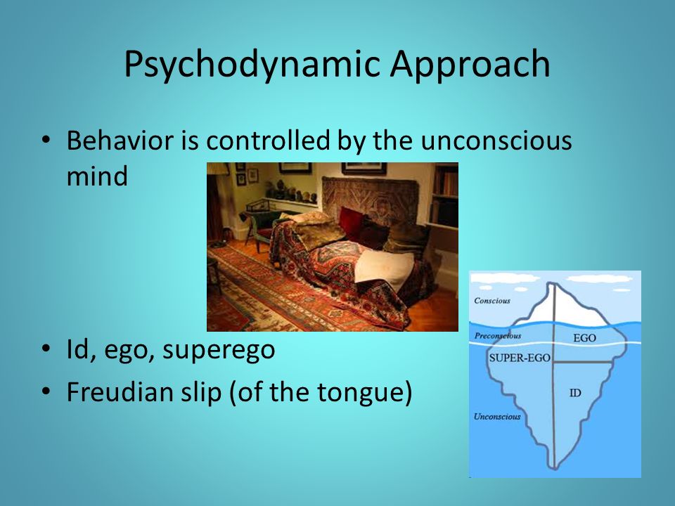 Psychodynamic Approach Behavior is controlled by the unconscious mind Id, ego, superego Freudian slip (of the tongue)