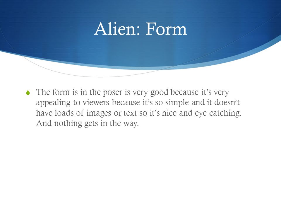Alien: Form  The form is in the poser is very good because it’s very appealing to viewers because it’s so simple and it doesn’t have loads of images or text so it’s nice and eye catching.