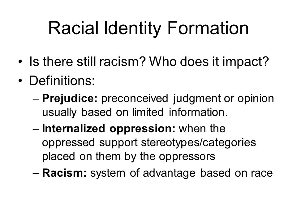 Racial Identity Formation Is there still racism. Who does it impact.