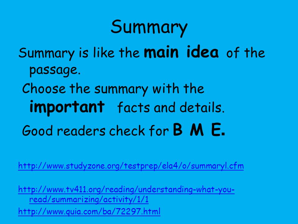 Summary Summary is like the main idea of the passage.