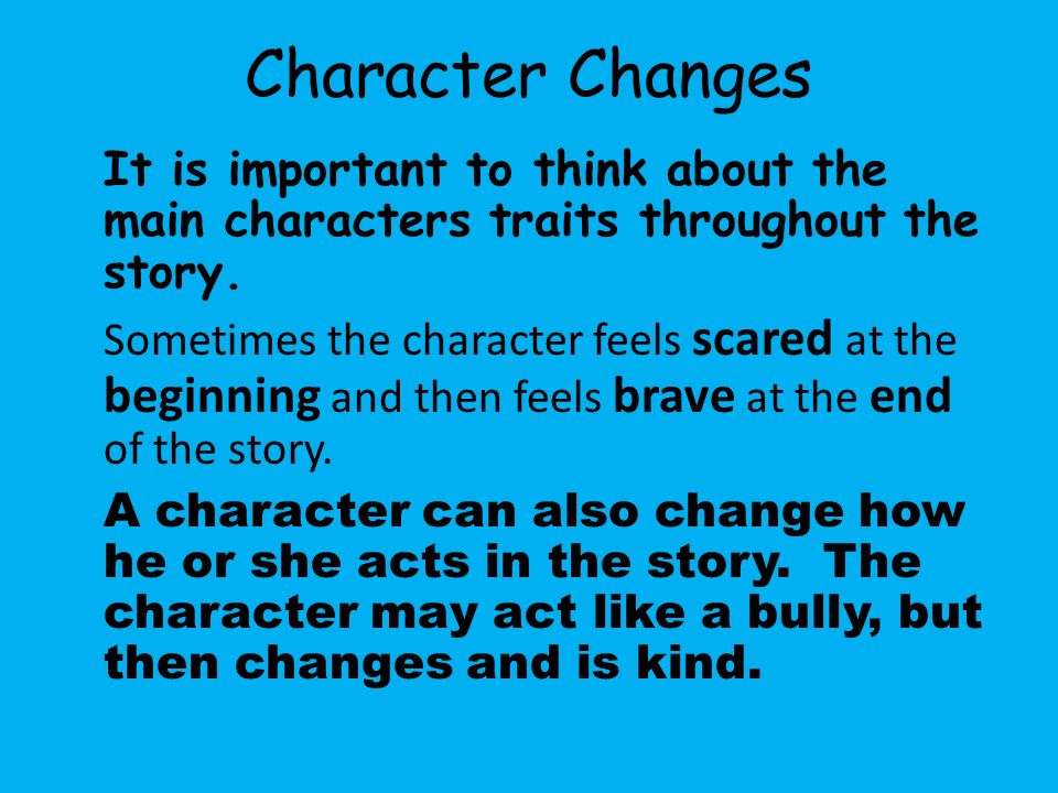 Character Changes It is important to think about the main characters traits throughout the story.