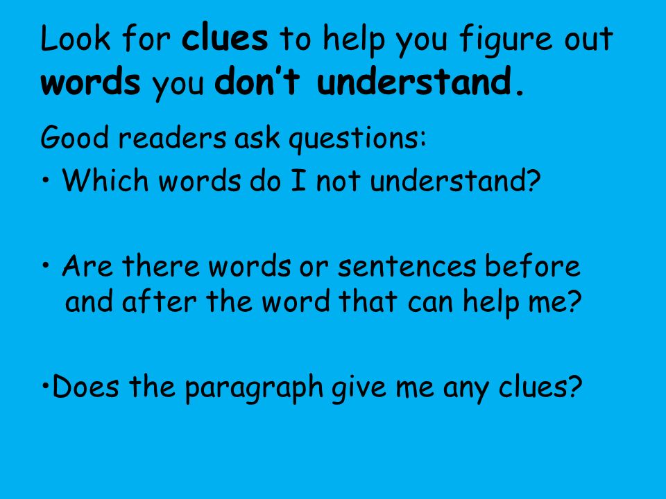 Look for clues to help you figure out words you don’t understand.