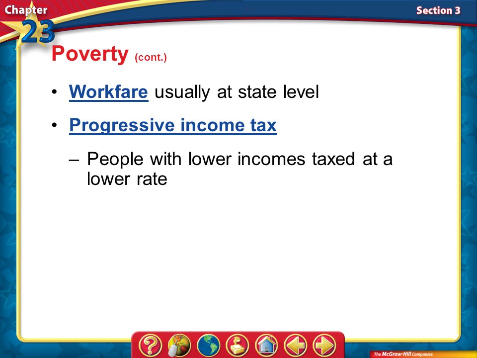 Section 3 Workfare usually at state levelWorkfare Progressive income tax Poverty (cont.) –People with lower incomes taxed at a lower rate