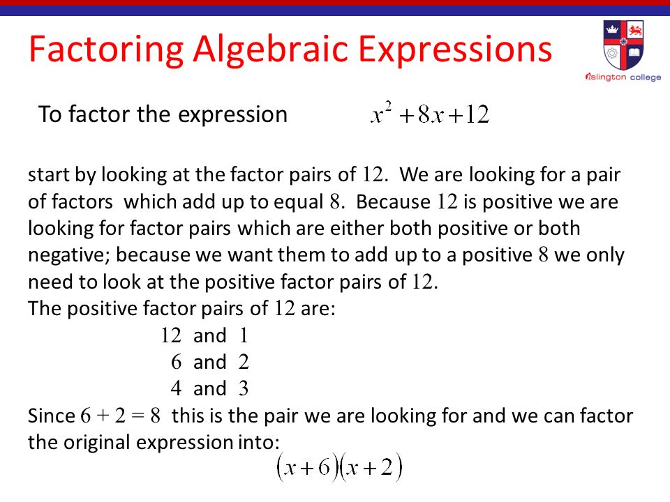 Factoring Algebraic Expressions Even when there is no factor common to each term of an algebraic expression we can often still factor it into two or more simpler algebraic expressions.