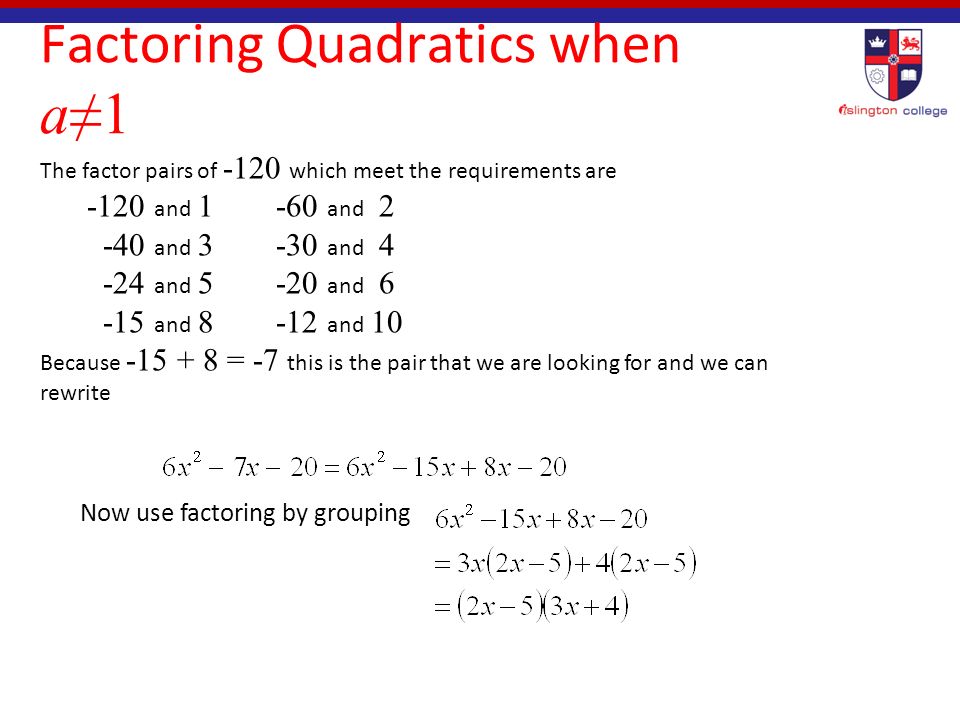 Factoring Quadratics when a≠1 Start by multiplying the leading coefficient (6) to the constant (-20) (6)(-20) = -120 Now look at factor pairs of -120 which add up to -7.