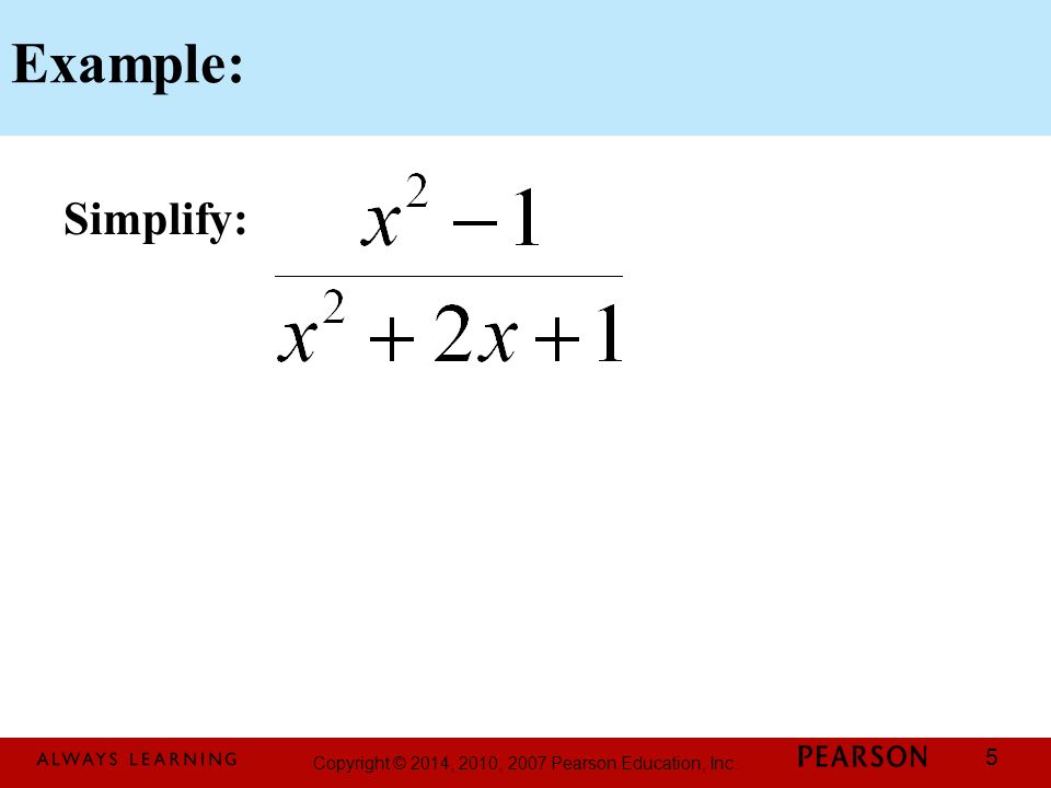 Copyright © 2014, 2010, 2007 Pearson Education, Inc. 5 Example: Simplify: