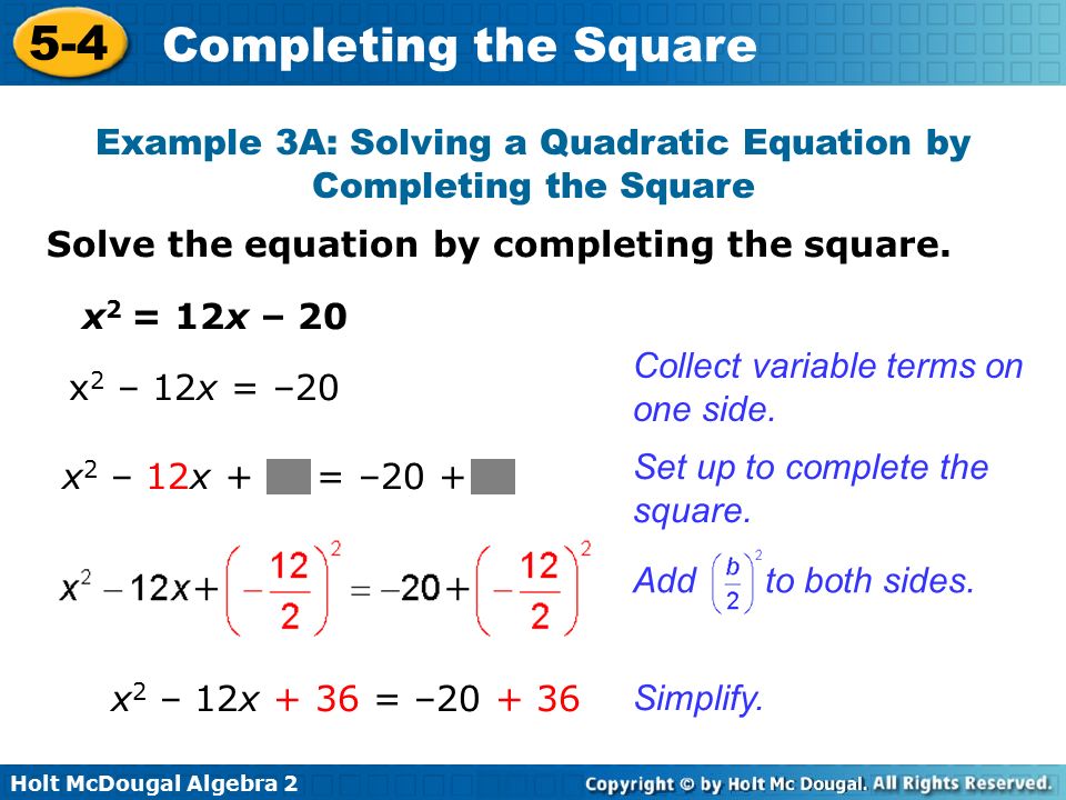 Holt McDougal Algebra Completing the Square Solve the equation by completing the square.