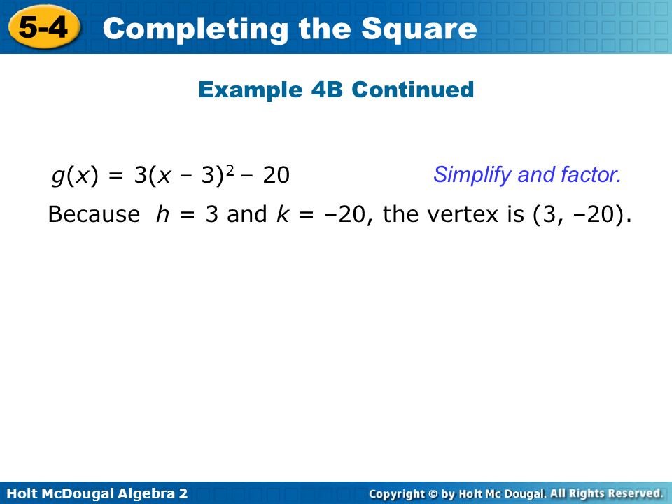 Holt McDougal Algebra Completing the Square Example 4B Continued Simplify and factor.