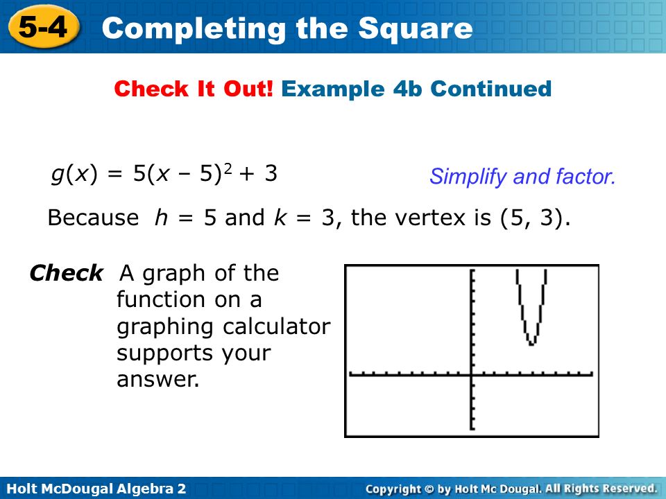 Holt McDougal Algebra Completing the Square Simplify and factor.
