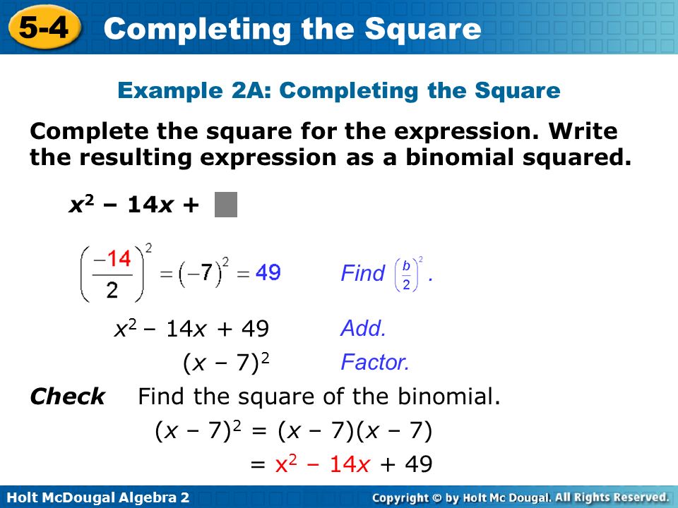 Holt McDougal Algebra Completing the Square x 2 – 14x + Complete the square for the expression.
