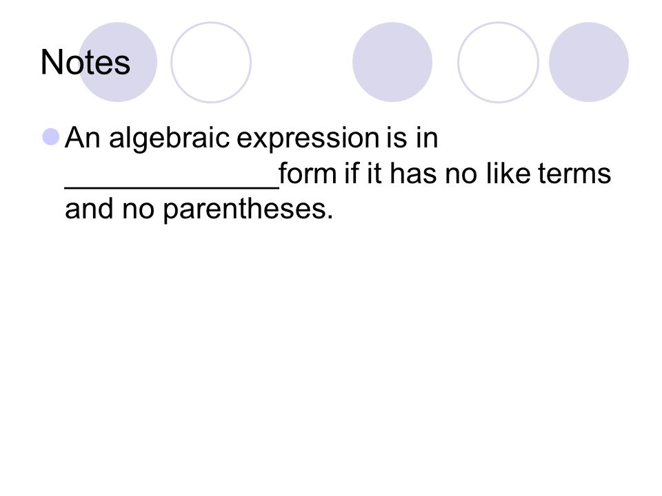 Notes An algebraic expression is in _____________form if it has no like terms and no parentheses.