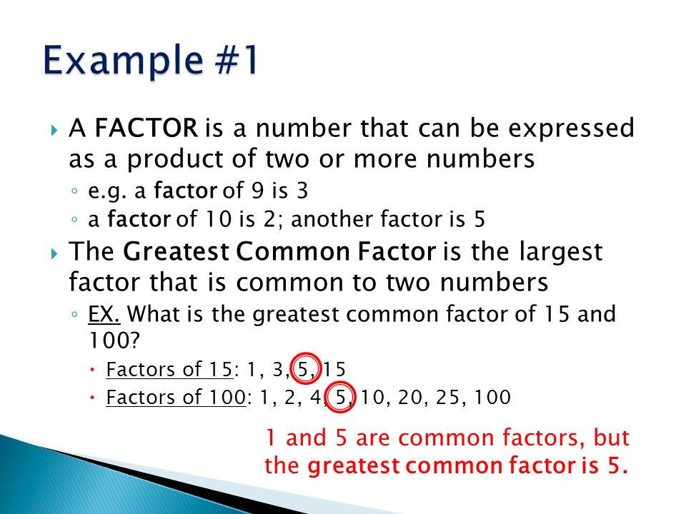  A FACTOR is a number that can be expressed as a product of two or more numbers ◦ e.g.