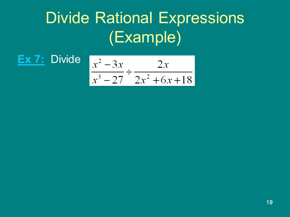 19 Divide Rational Expressions (Example) Ex 7: Divide