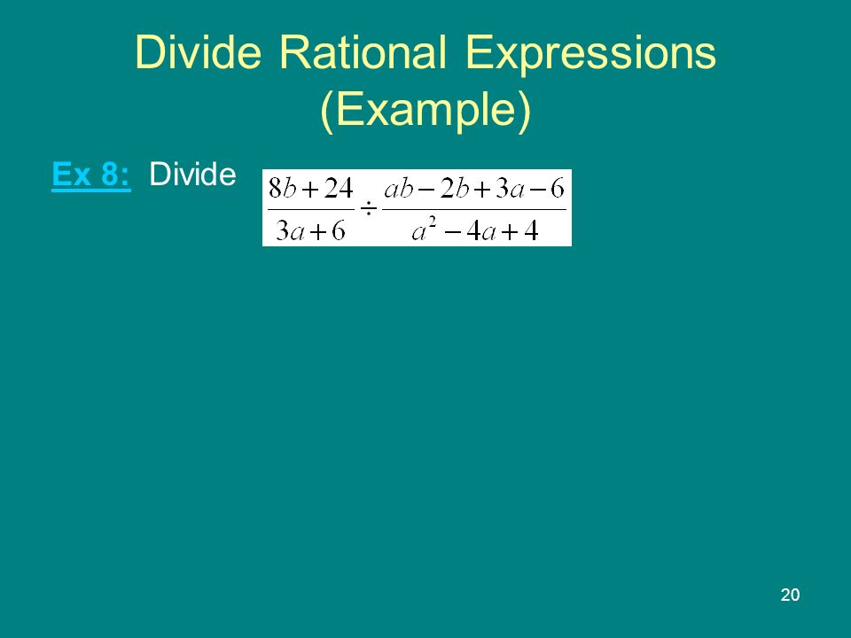 20 Divide Rational Expressions (Example) Ex 8: Divide