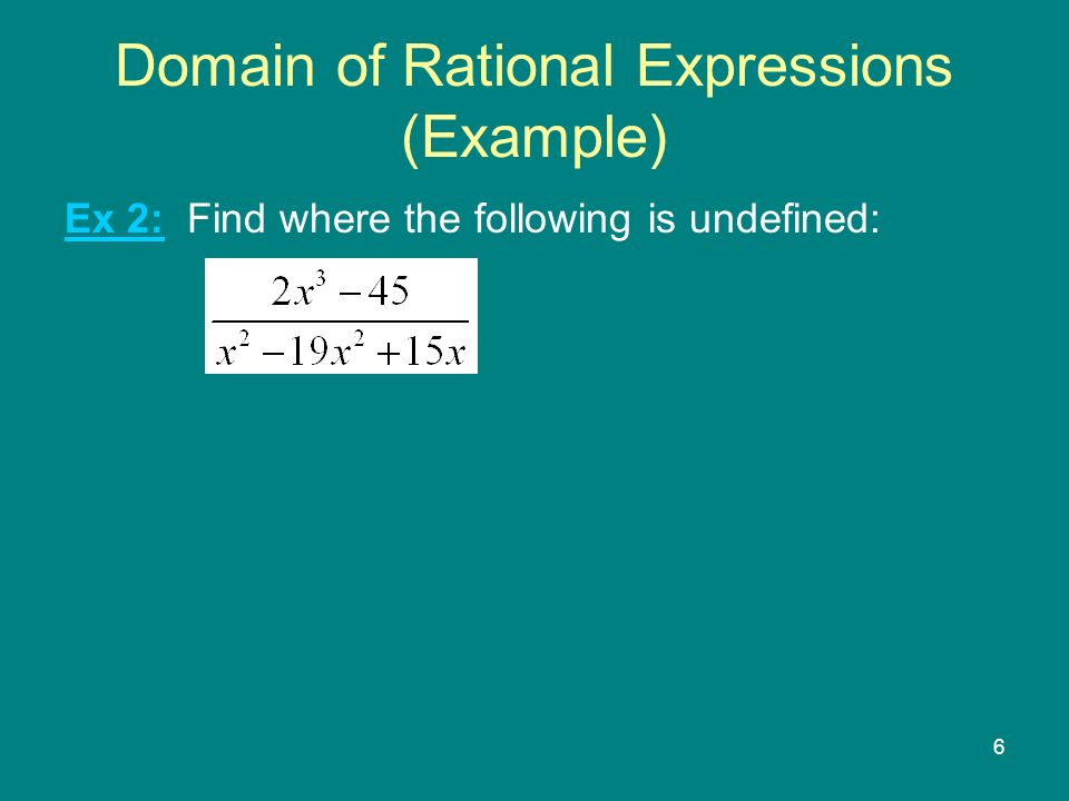 6 Domain of Rational Expressions (Example) Ex 2: Find where the following is undefined: