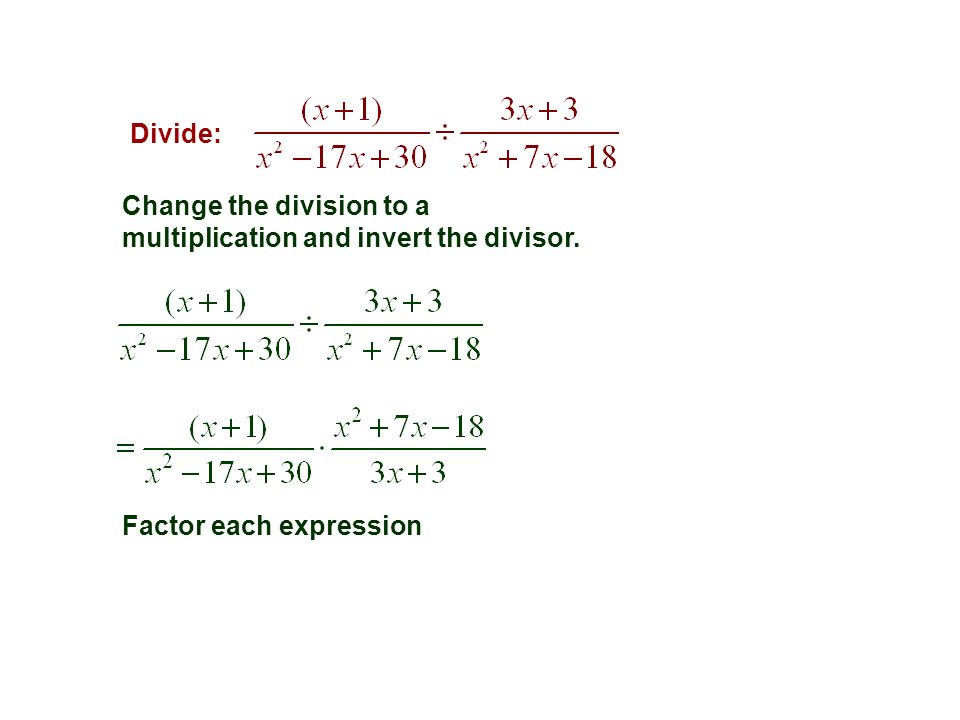 Divide: Change the division to a multiplication and invert the divisor. Factor each expression