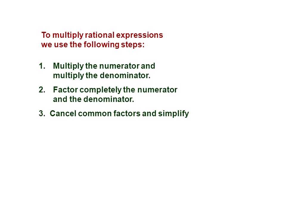 To multiply rational expressions we use the following steps: 1.Multiply the numerator and multiply the denominator.
