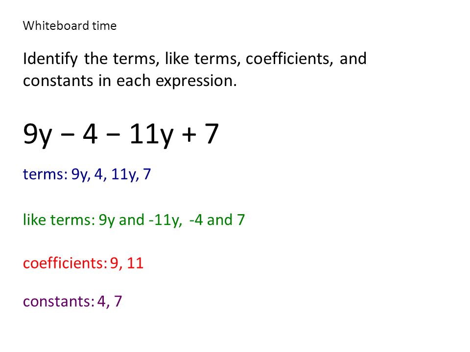 Whiteboard time Identify the terms, like terms, coefficients, and constants in each expression.
