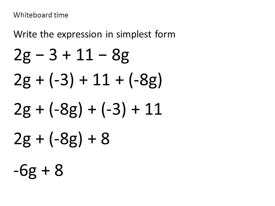 Write the expression in simplest form 2g − − 8g 2g + (-3) (-8g) 2g + (-8g) + (-3) g + 8 2g + (-8g) + 8
