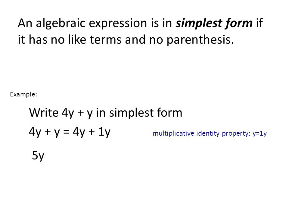 An algebraic expression is in simplest form if it has no like terms and no parenthesis.