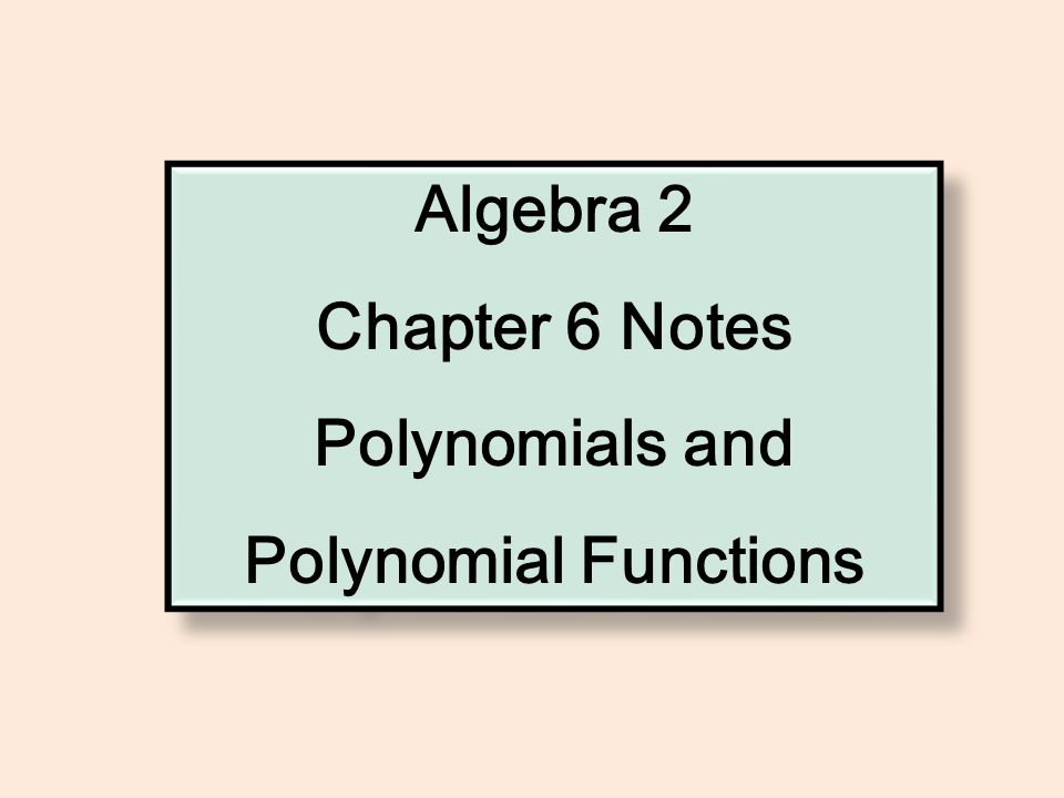 Algebra 2 Chapter 6 Notes Polynomials and Polynomial Functions Algebra 2 Chapter 6 Notes Polynomials and Polynomial Functions