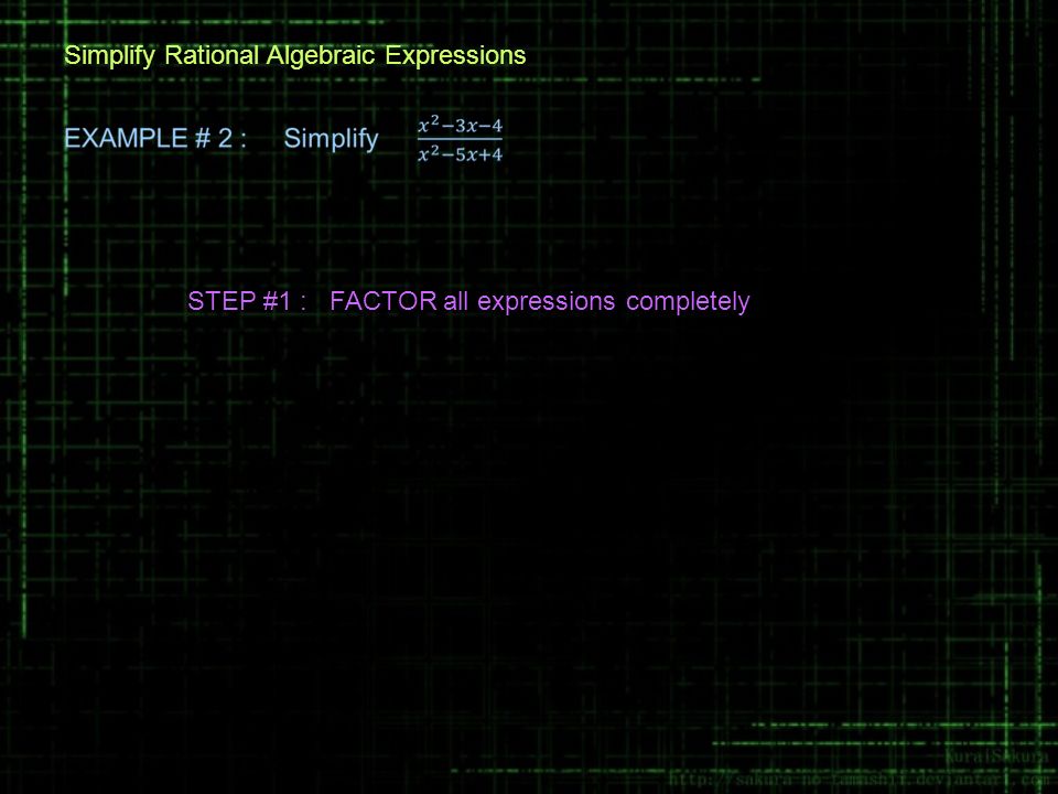 STEP #1 : FACTOR all expressions completely