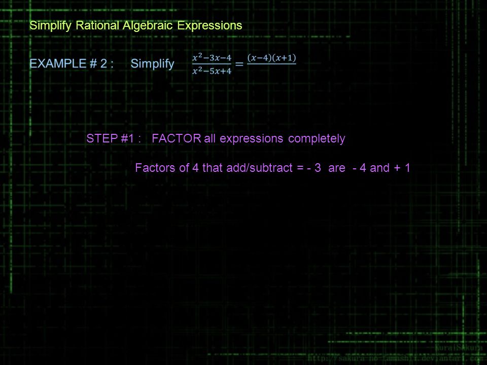 Simplify Rational Algebraic Expressions STEP #1 : FACTOR all expressions completely Factors of 4 that add/subtract = - 3 are - 4 and + 1