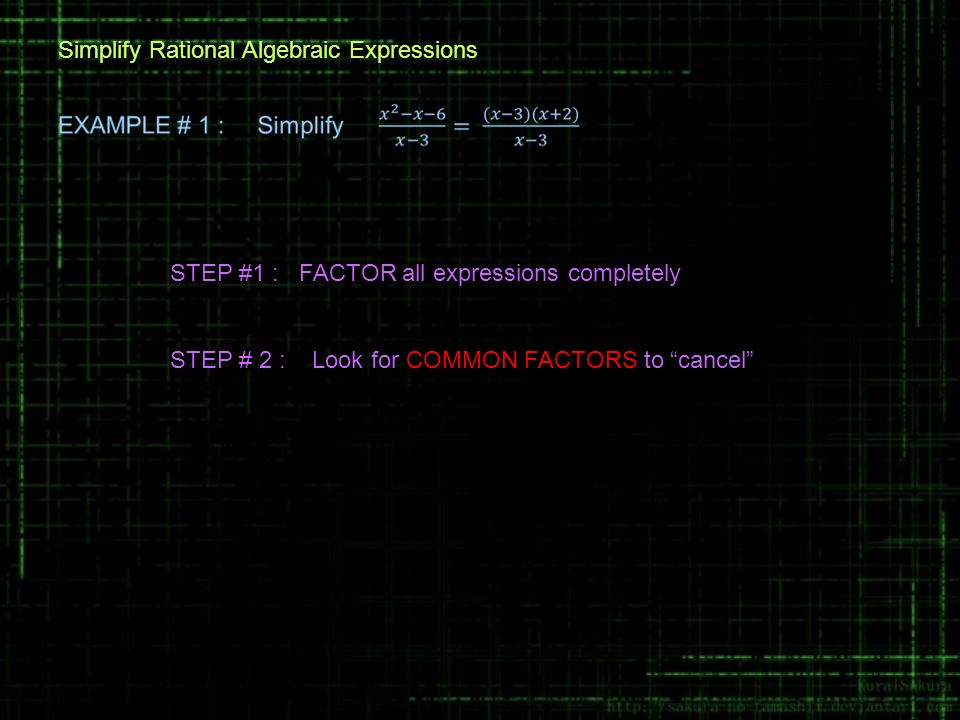 STEP #1 : FACTOR all expressions completely STEP # 2 : Look for COMMON FACTORS to cancel