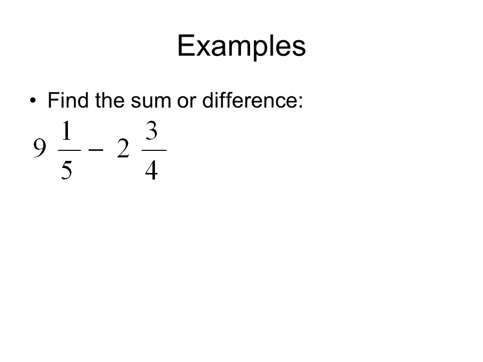 Examples Find the sum or difference: