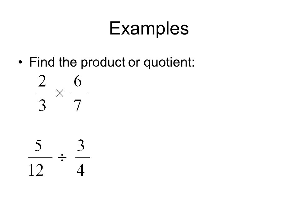 Examples Find the product or quotient: