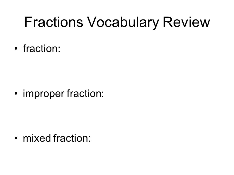 Fractions Vocabulary Review fraction: improper fraction: mixed fraction: