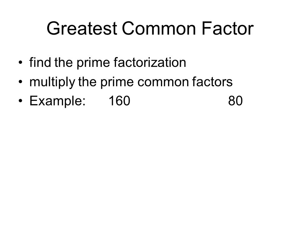 Greatest Common Factor find the prime factorization multiply the prime common factors Example:16080