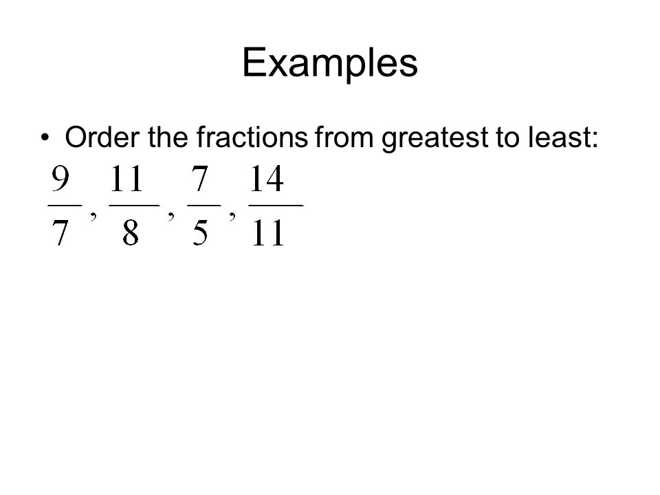 Examples Order the fractions from greatest to least: