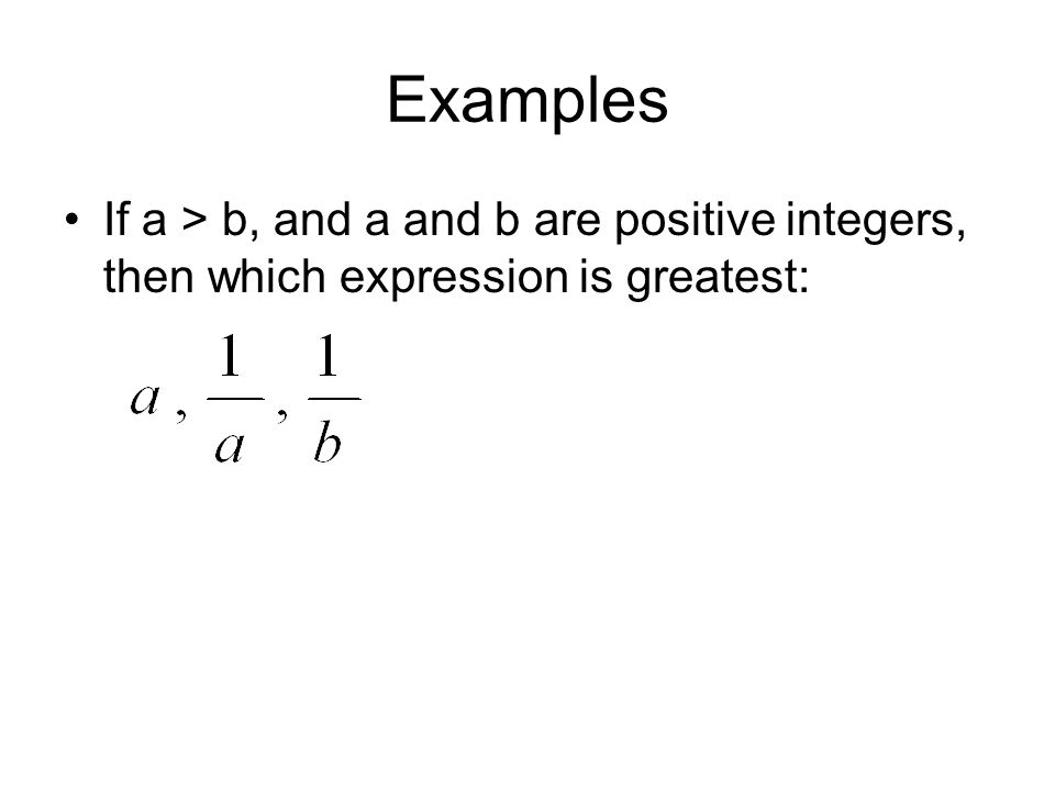 Examples If a > b, and a and b are positive integers, then which expression is greatest: