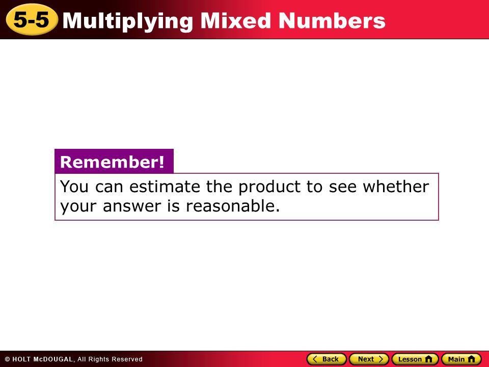 5-5 Multiplying Mixed Numbers You can estimate the product to see whether your answer is reasonable.