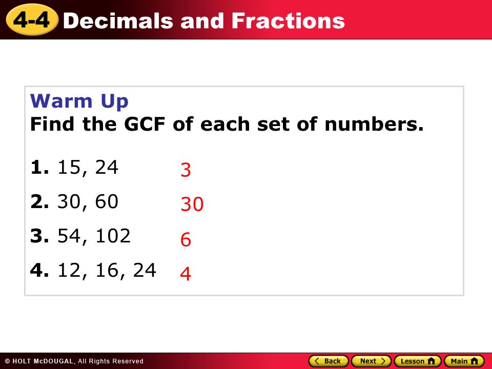 4-4 Decimals and Fractions Warm Up Find the GCF of each set of numbers.
