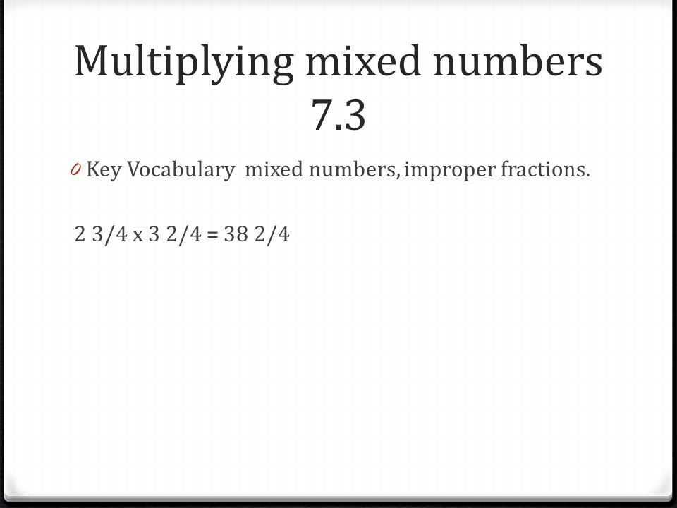 Multiplying mixed numbers Key Vocabulary mixed numbers, improper fractions.