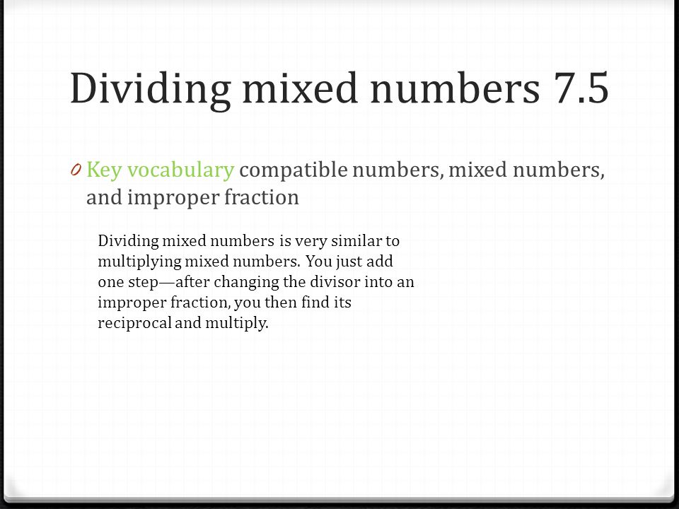Dividing mixed numbers Key vocabulary compatible numbers, mixed numbers, and improper fraction Dividing mixed numbers is very similar to multiplying mixed numbers.