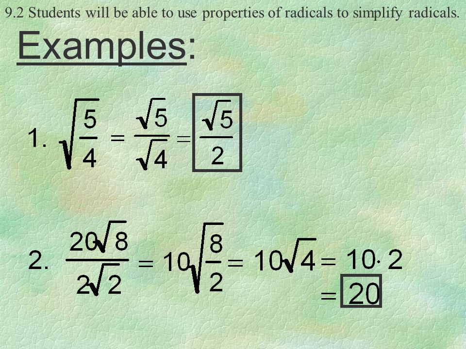 9.2 Students will be able to use properties of radicals to simplify radicals. Examples: