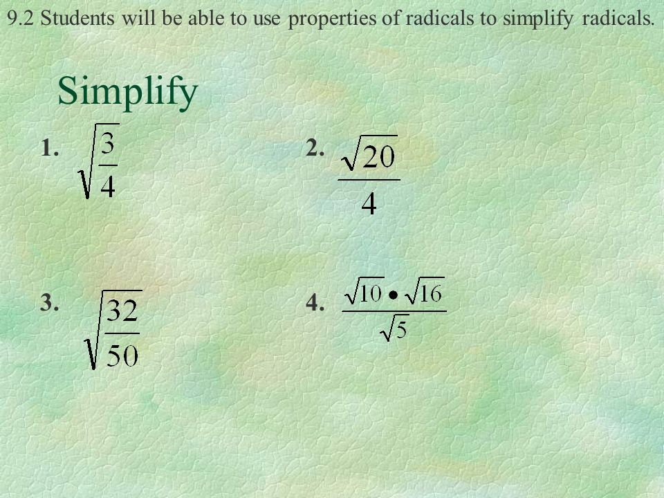 9.2 Students will be able to use properties of radicals to simplify radicals. Simplify