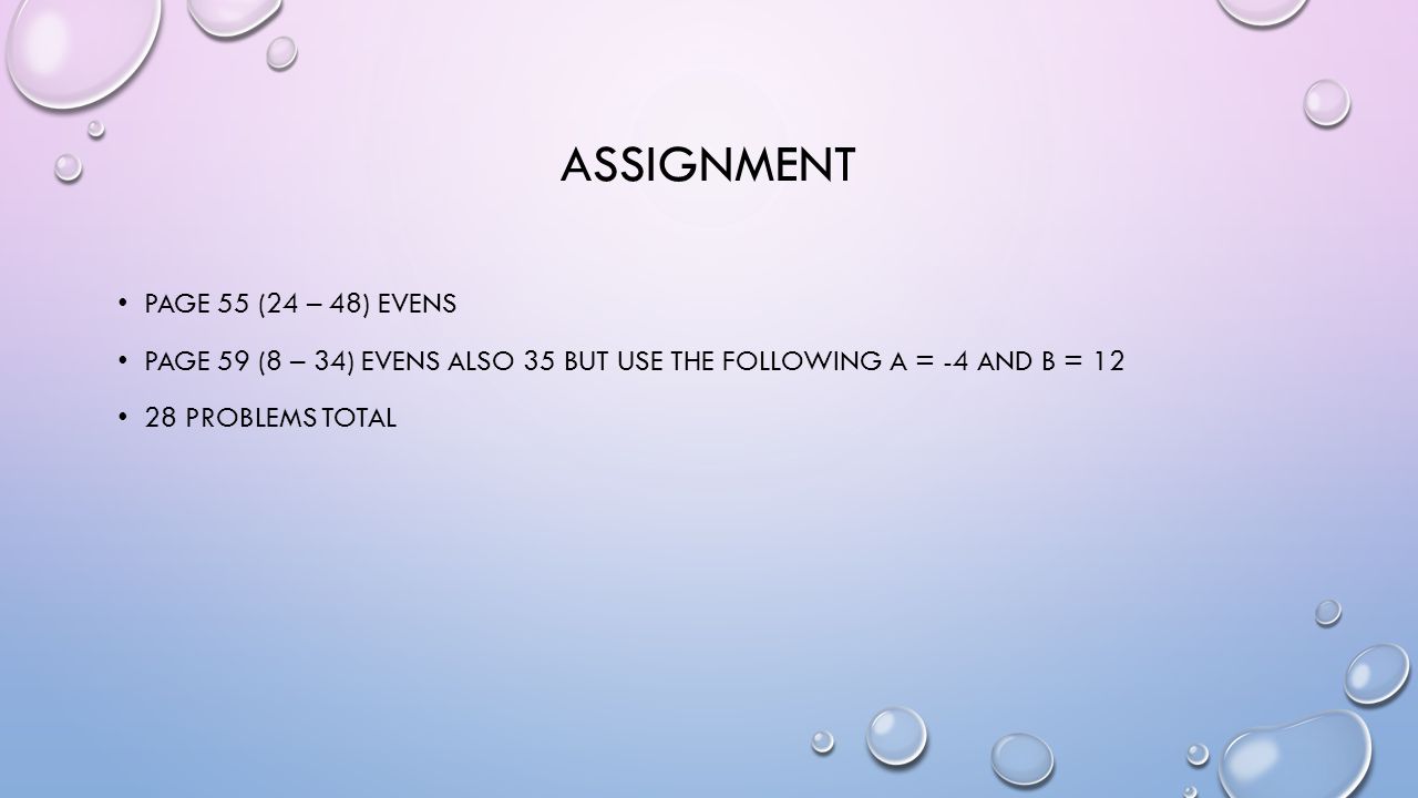 ASSIGNMENT PAGE 55 (24 – 48) EVENS PAGE 59 (8 – 34) EVENS ALSO 35 BUT USE THE FOLLOWING A = -4 AND B = PROBLEMS TOTAL