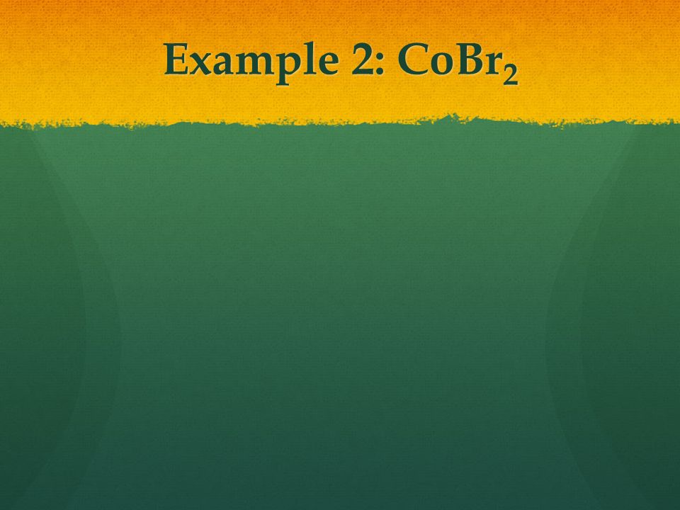 Example 2: CoBr 2