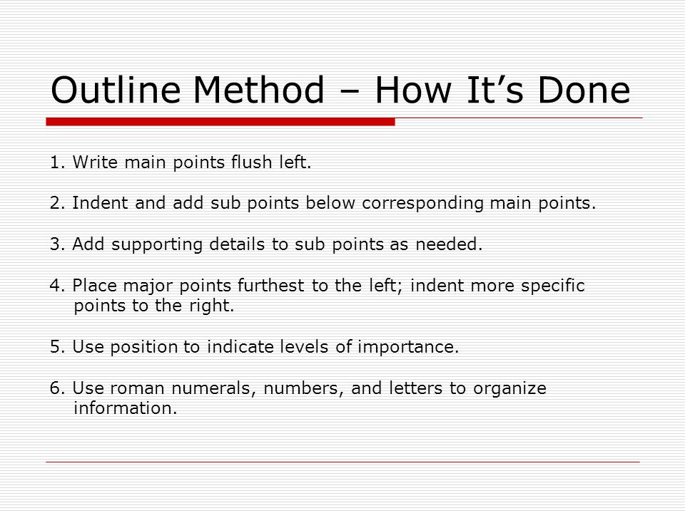 Outline Method – How It’s Done 1. Write main points flush left.