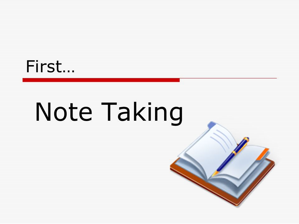 First… Note Taking