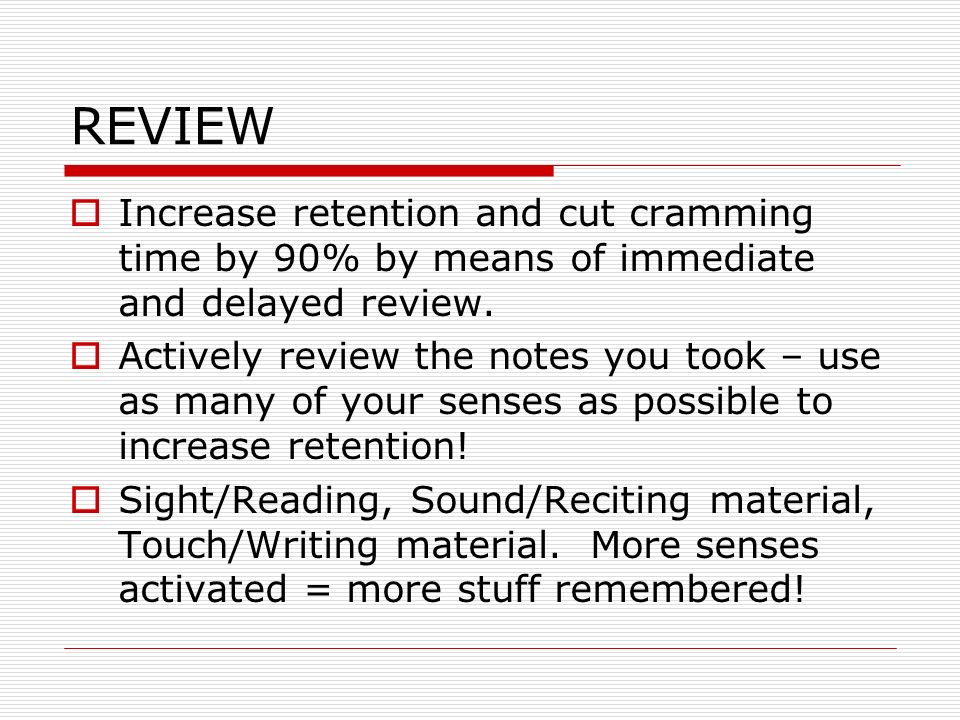 REVIEW  Increase retention and cut cramming time by 90% by means of immediate and delayed review.