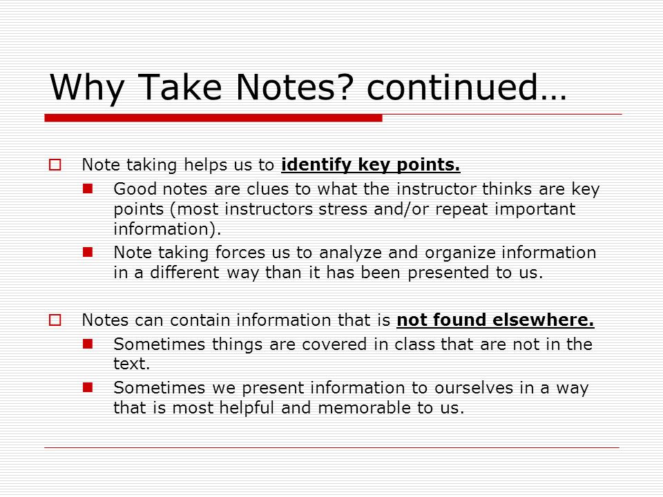 Why Take Notes. continued…  Note taking helps us to identify key points.