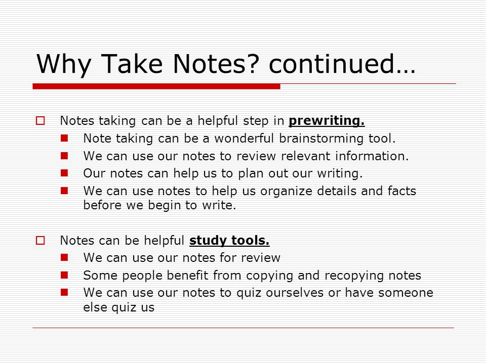 Why Take Notes. continued…  Notes taking can be a helpful step in prewriting.
