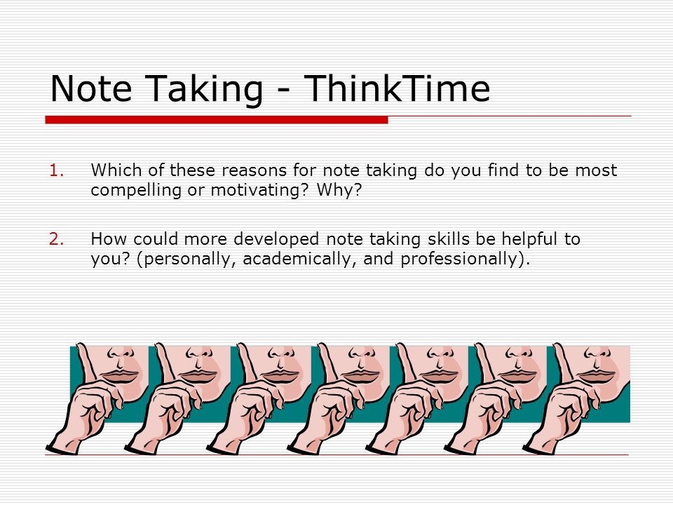 Note Taking - ThinkTime 1.Which of these reasons for note taking do you find to be most compelling or motivating.