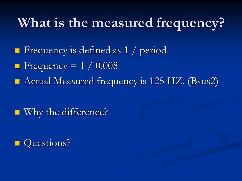 What is the measured frequency. Frequency is defined as 1 / period.