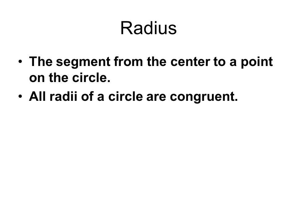 Radius The segment from the center to a point on the circle. All radii of a circle are congruent.